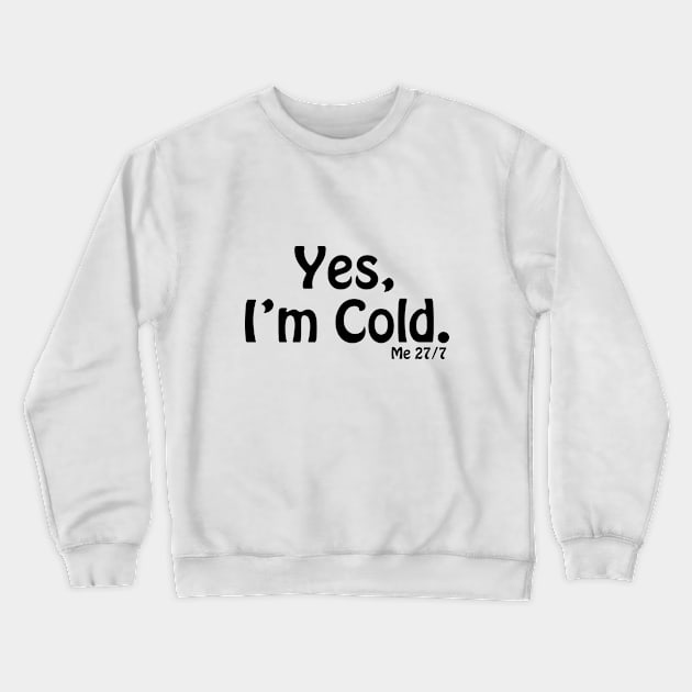 Yes I'm Cold, Funny Cold Weather, Funny I'm Cold Shirt, Funny Gift, sarcastic  gift Crewneck Sweatshirt by ArkiLart Design